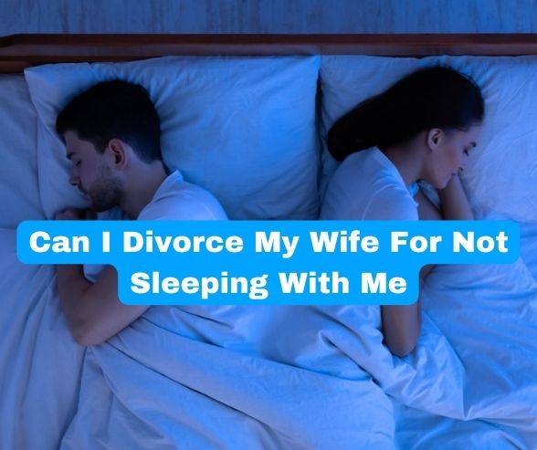 Can I Divorce My Wife For Not Sleeping With Me